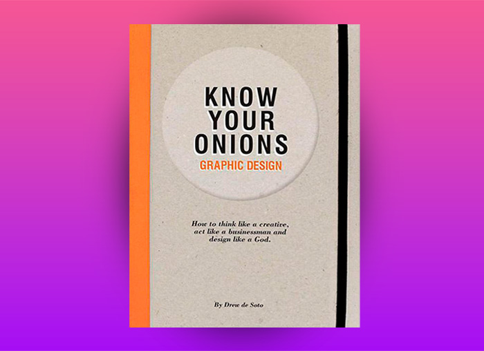 Know your onions: How to Think Like a Creative, Act Like a Businessman and Design Like a God